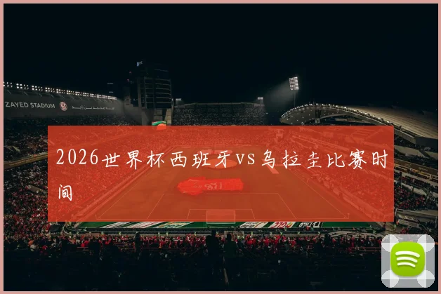 2026世界杯西班牙vs乌拉圭比赛时间