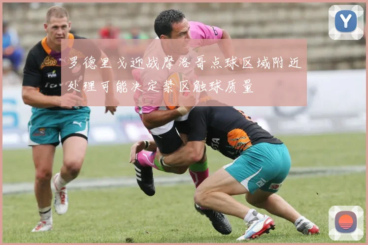 罗德里戈迎战摩洛哥点球区域附近处理可能决定禁区触球质量