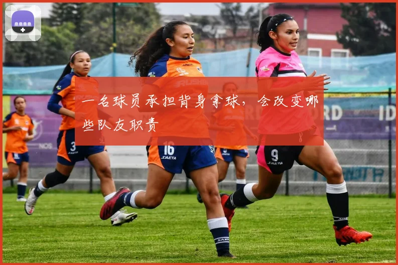 一名球员承担背身拿球，会改变哪些队友职责