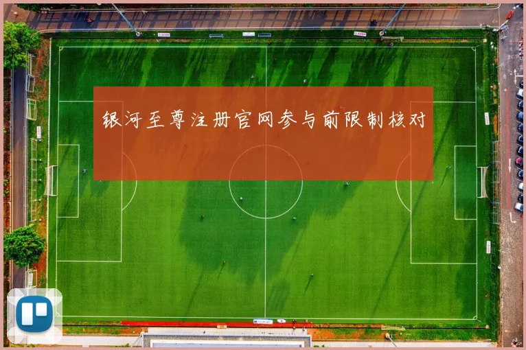 银河至尊注册官网参与前限制核对