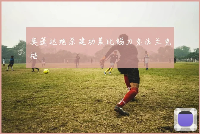 奥蓬达绝杀建功莱比锡力克法兰克福