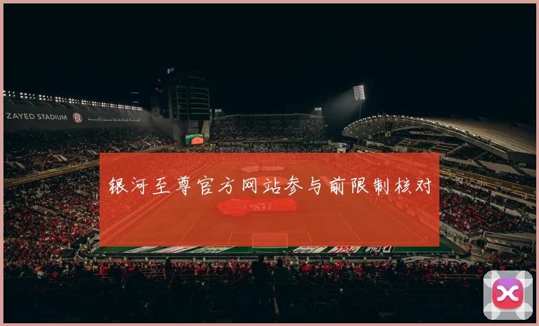 银河至尊官方网站参与前限制核对