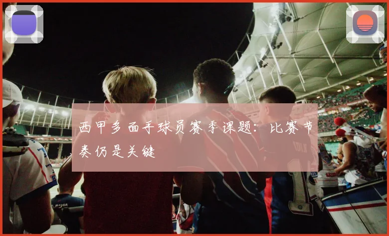 西甲多面手球员赛季课题：比赛节奏仍是关键